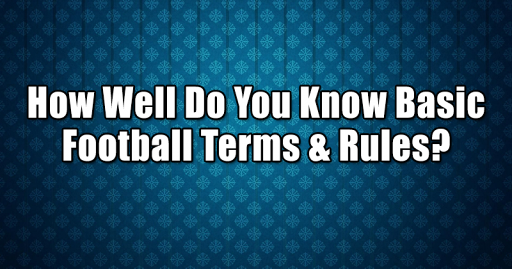 How Well Do You Know Basic Football Terms & Rules?