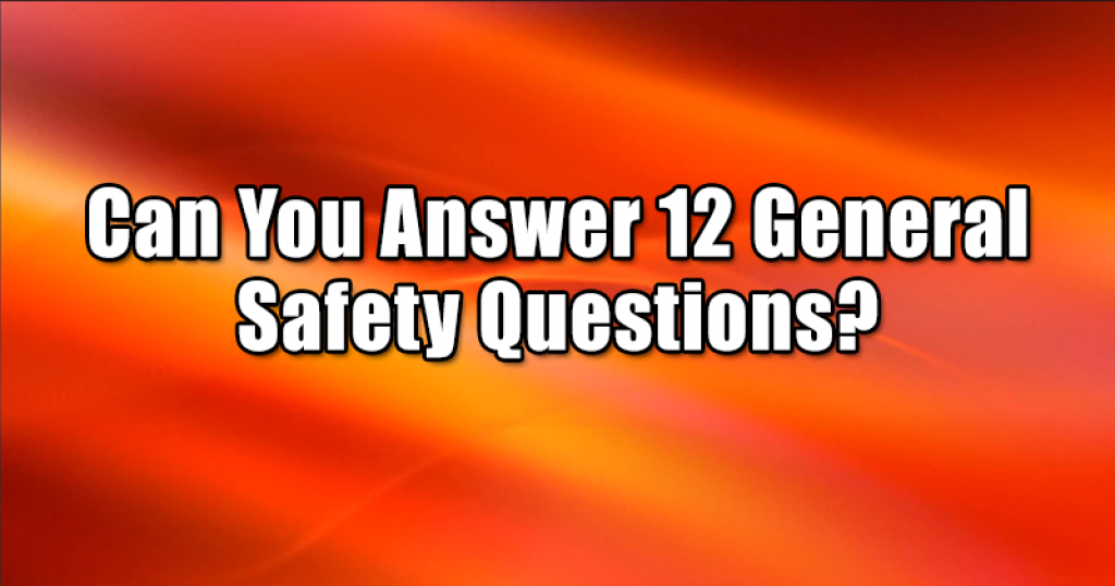 Can You Answer 12 General Safety Questions?