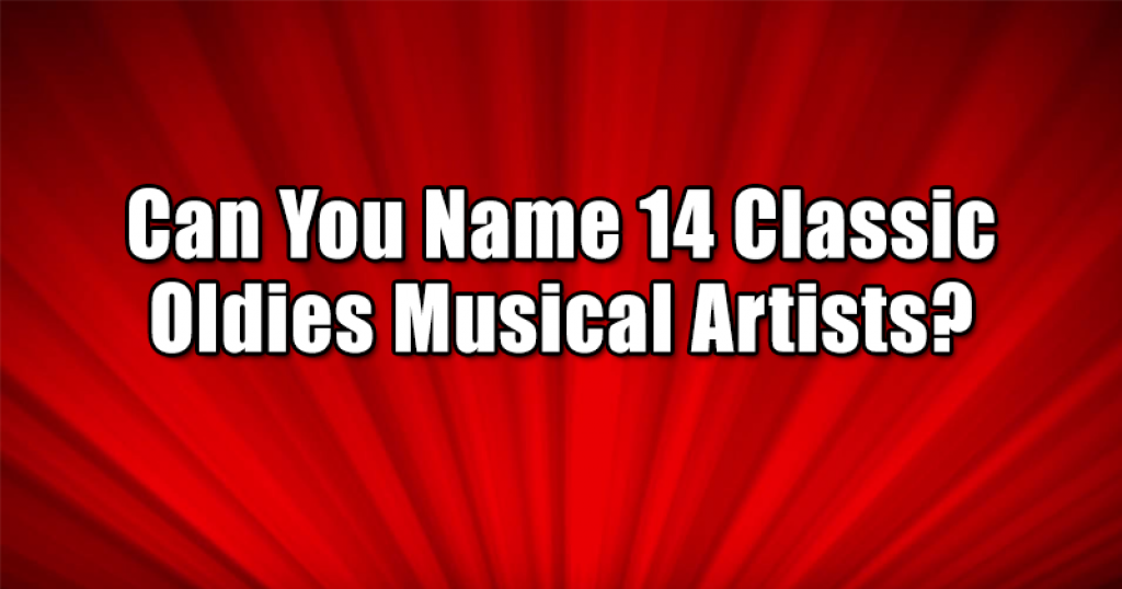 Can You Name 14 Classic Oldies Musical Artists?
