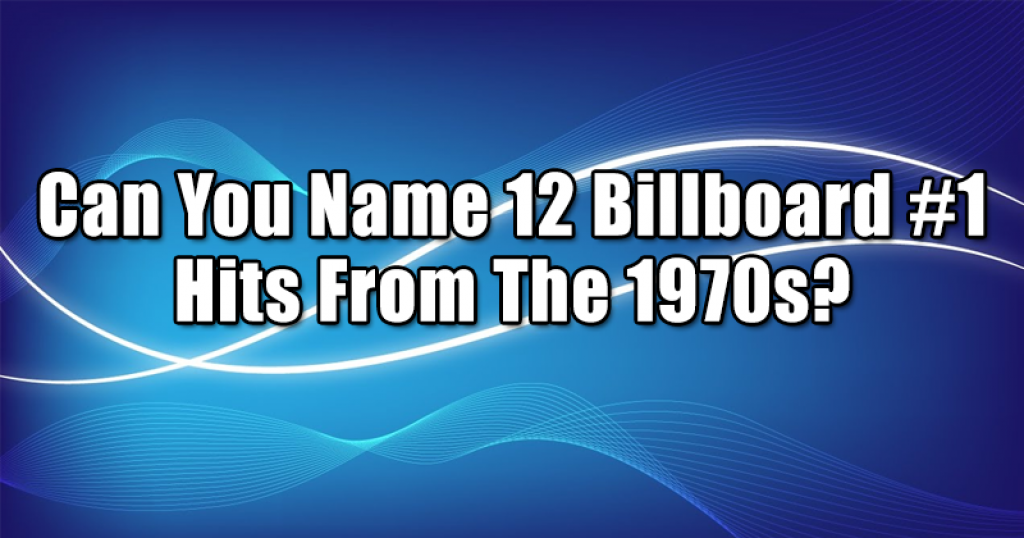 Can You Name 12 Billboard #1 Hits From The 1970s?