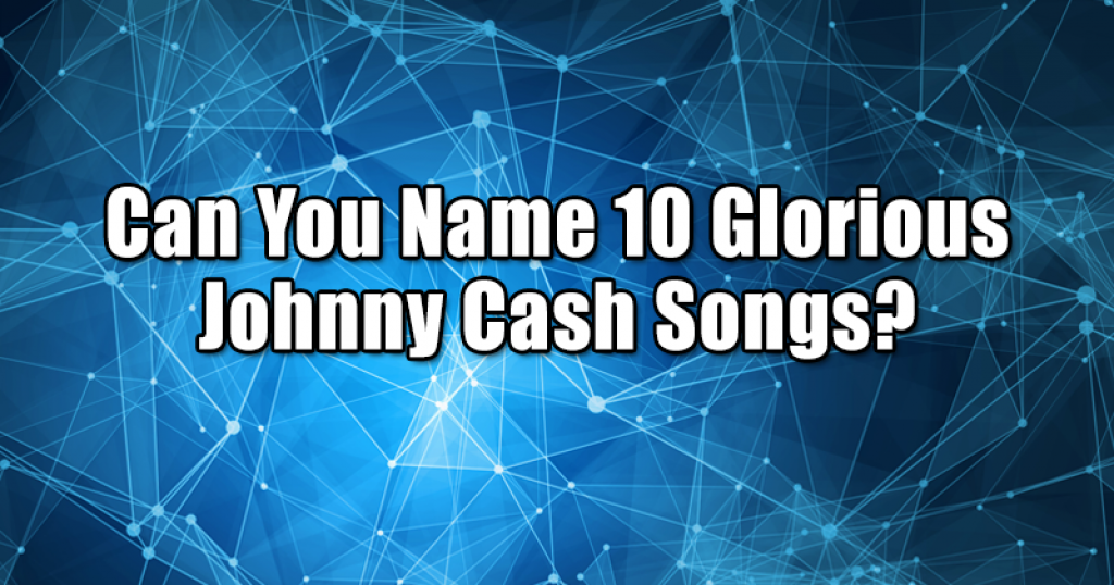 Can You Name 10 Glorious Johnny Cash Songs?