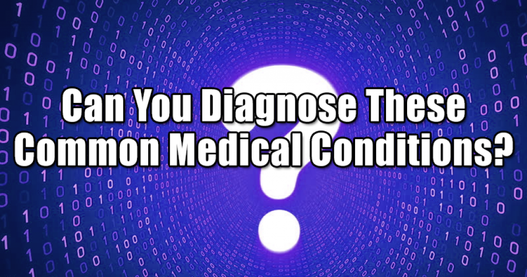 Can You Diagnose These Common Medical Conditions?