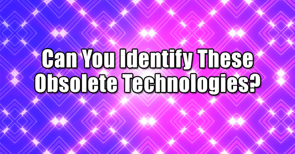 Can You Identify These Obsolete Technologies? 