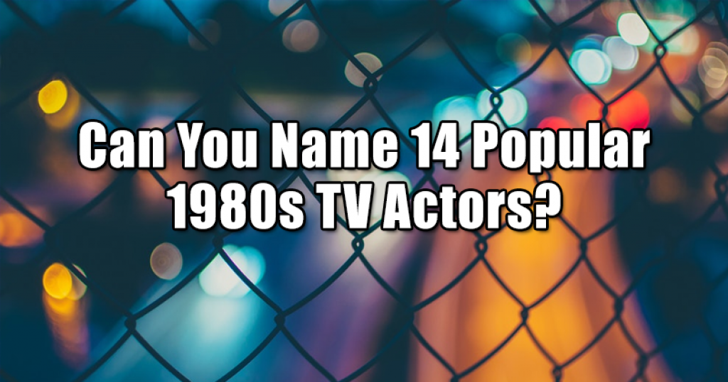 Can You Name 14 Popular 1980s TV Actors?