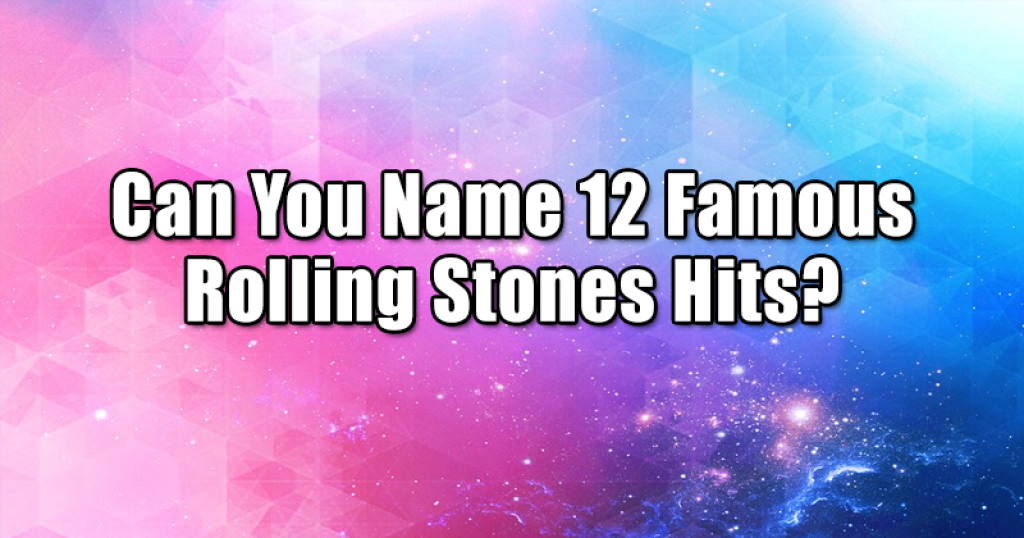 Can You Name 12 Famous Rolling Stones Hits?