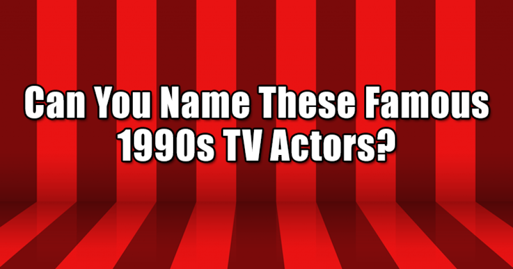 Can You Name These Famous 1990s TV Actors?