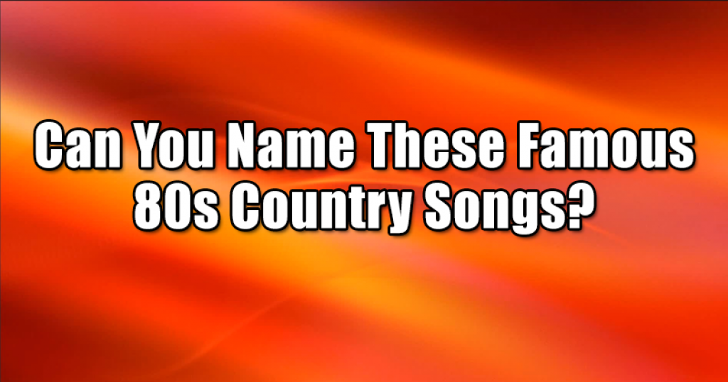 Can You Name These Famous 80s Country Songs?