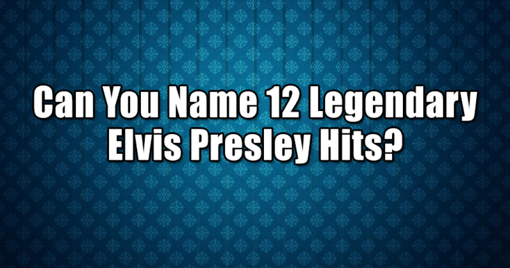 Can You Name 12 Legendary Elvis Presley Hits?