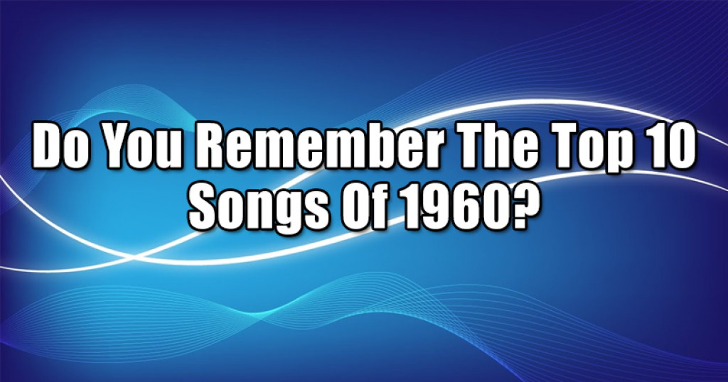 Do You Remember The Top 10 Songs Of 1960?