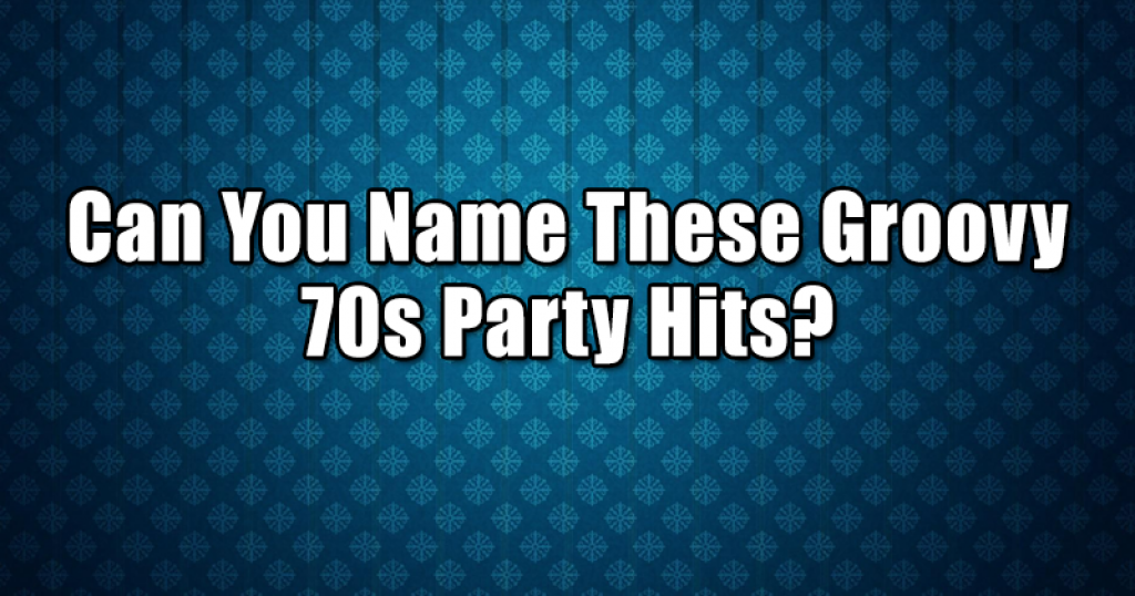 Can You Name These Groovy 70s Party Hits?