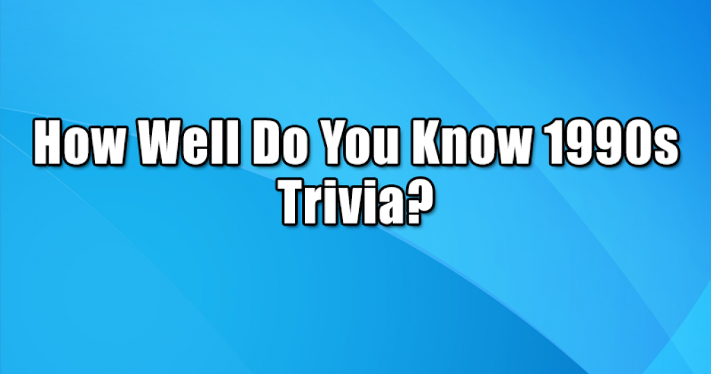 How Well Do You Know 1990s Trivia?