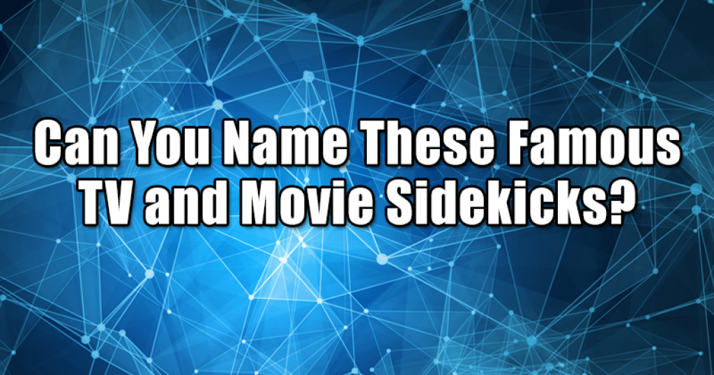 Can You Name These Famous TV and Movie Sidekicks?