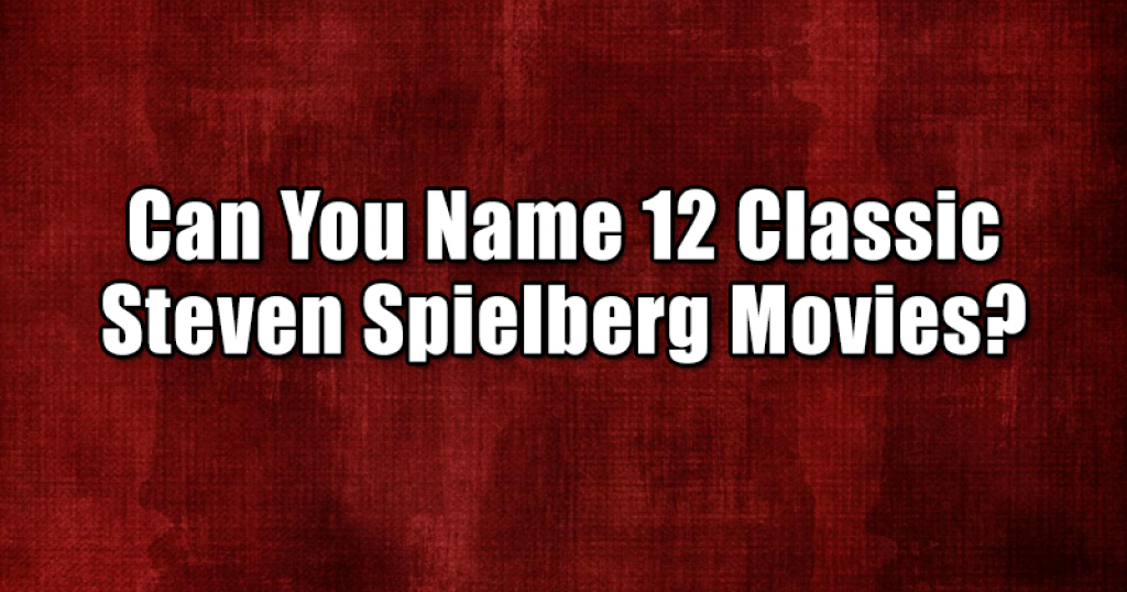 Can You Name 12 Classic Steven Spielberg Movies?