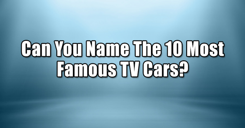 Can You Name The 10 Most Famous TV Cars?