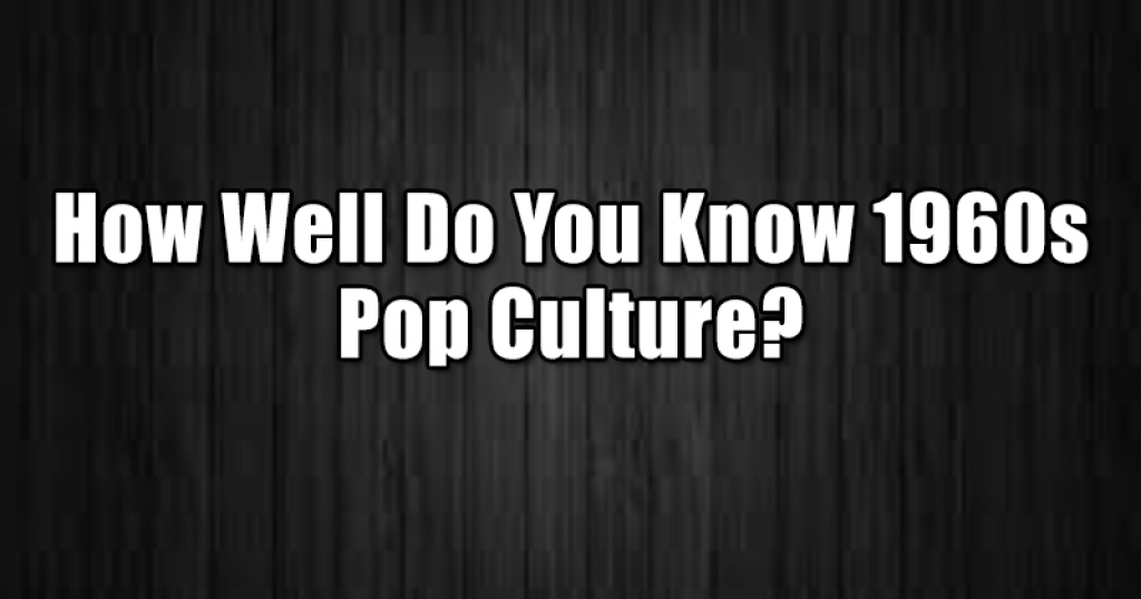 How Well Do You Know 1960s Pop Culture?