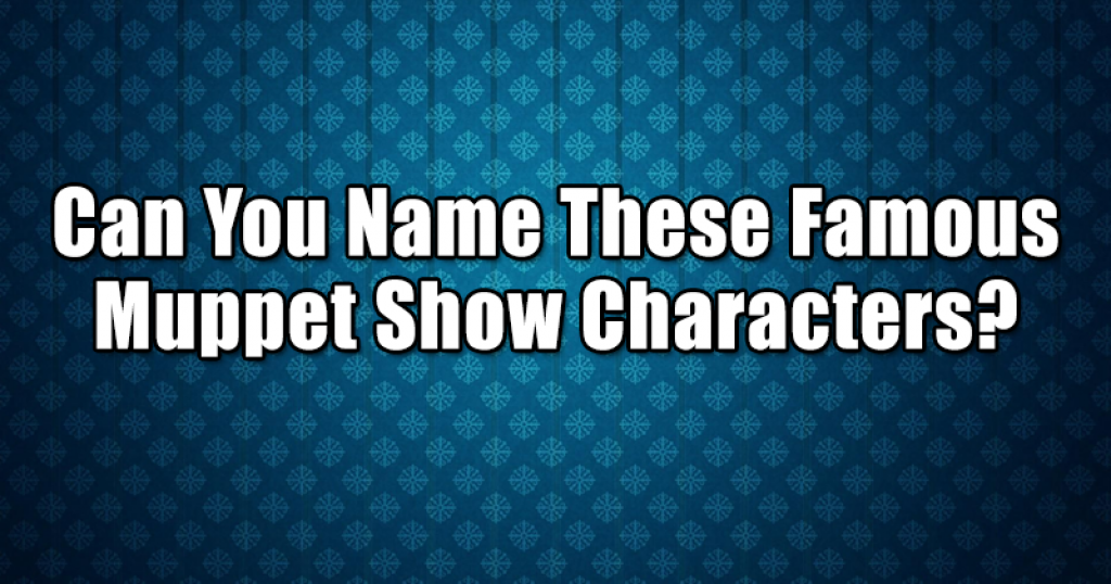 Can You Name These Famous Muppet Show Characters?