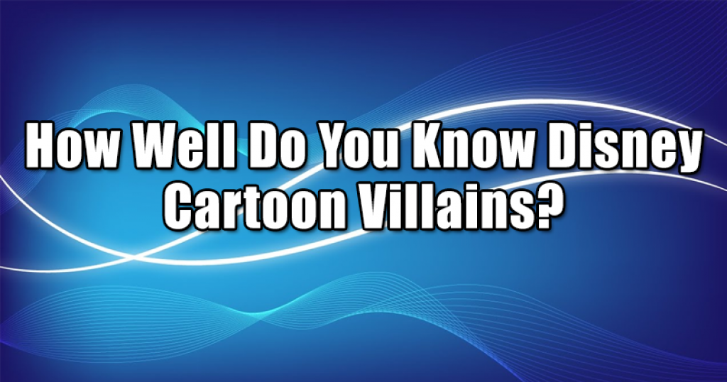 How Well Do You Know Disney Cartoon Villains?