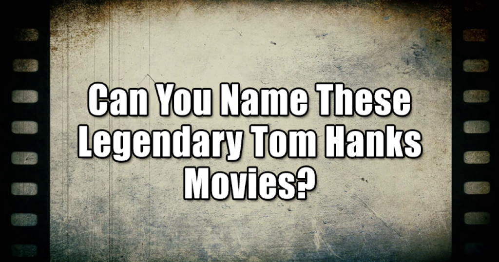 Can You Name These Legendary Tom Hanks Movies?