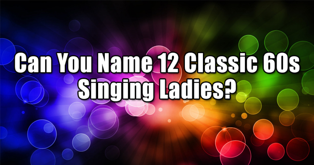 Can You Name 12 Classic 60s Singing Ladies?
